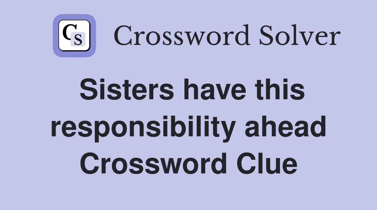 Sisters have this responsibility ahead Crossword Clue