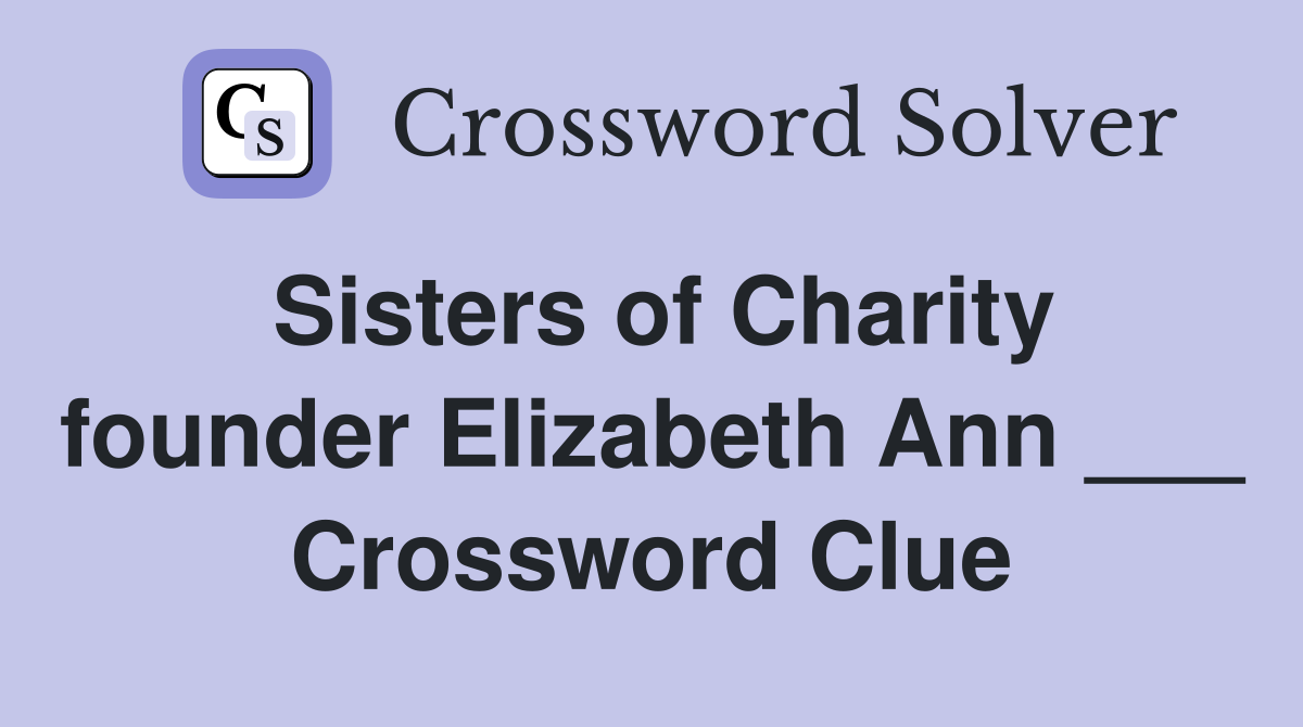 Sisters of Charity founder Elizabeth Ann ___ Crossword Clue