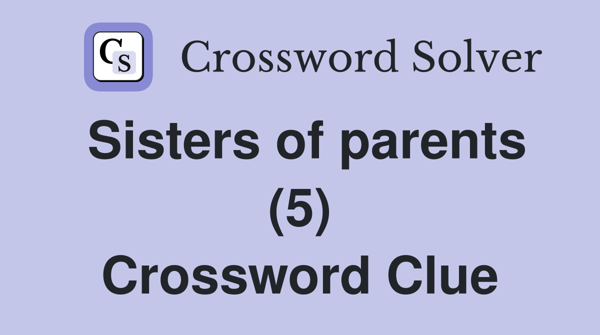 Sisters of parents (5) Crossword Clue