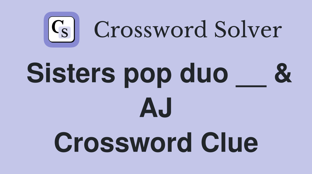 Sisters pop duo __ & AJ Crossword Clue