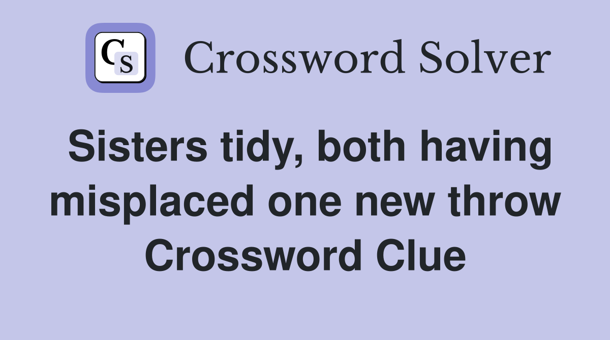 Sisters tidy, both having misplaced one new throw Crossword Clue