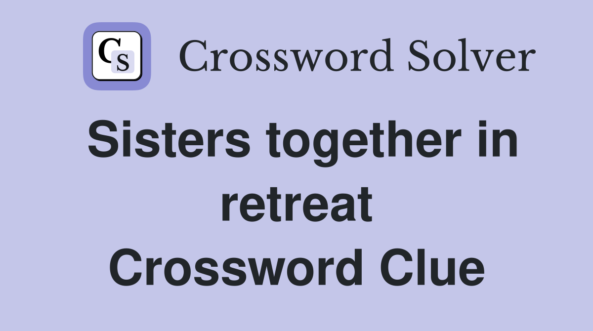 Sisters together in retreat Crossword Clue