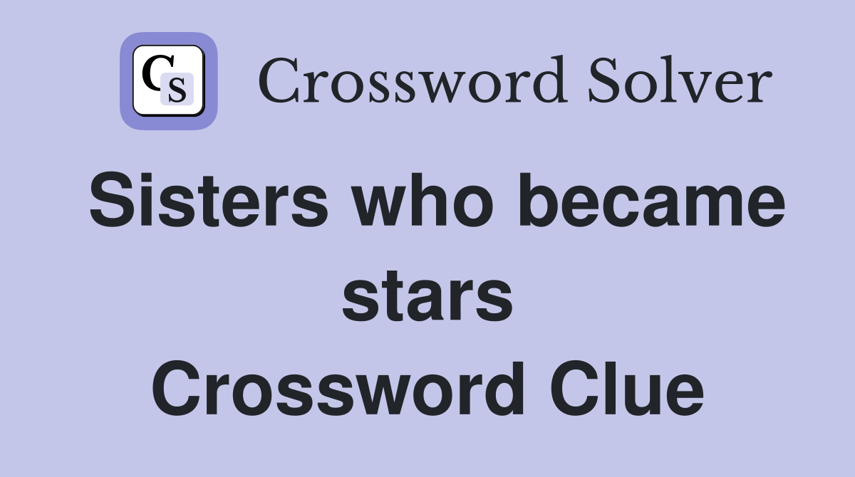 Sisters who became stars Crossword Clue