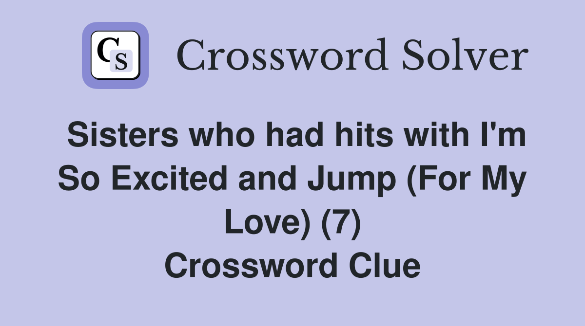 Sisters who had hits with I'm So Excited and Jump (For My Love) (7) Crossword Clue