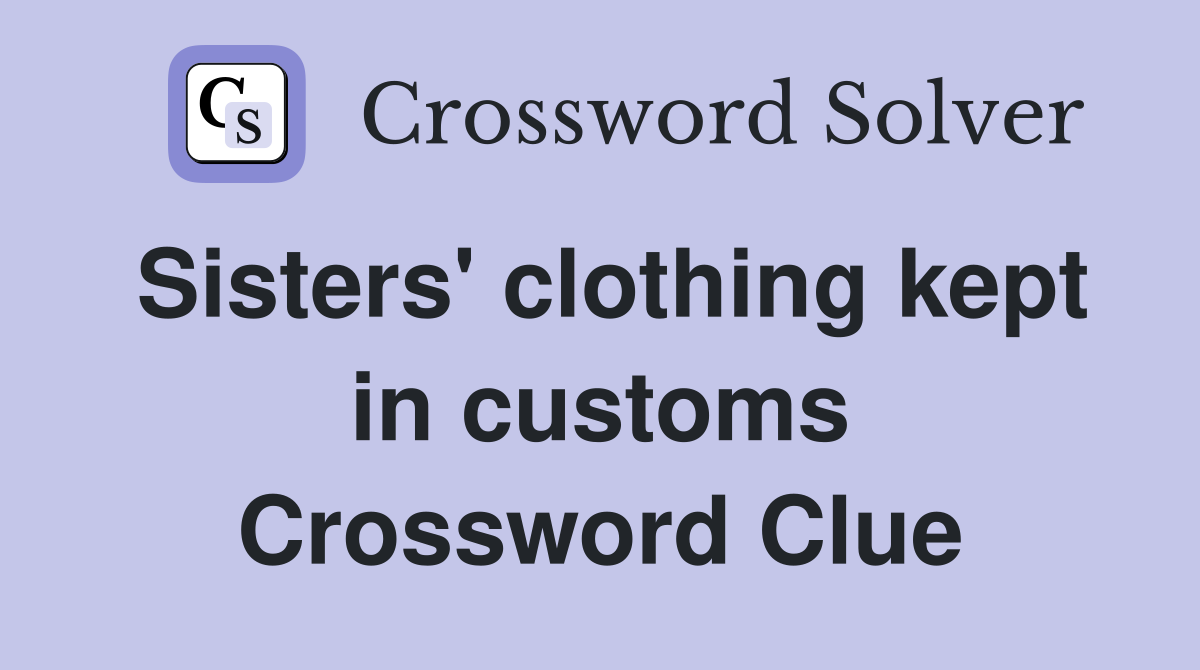 Sisters' clothing kept in customs Crossword Clue