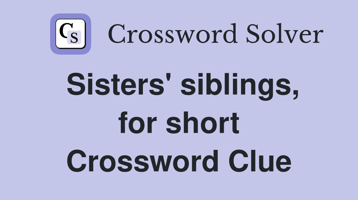 Sisters' siblings, for short Crossword Clue