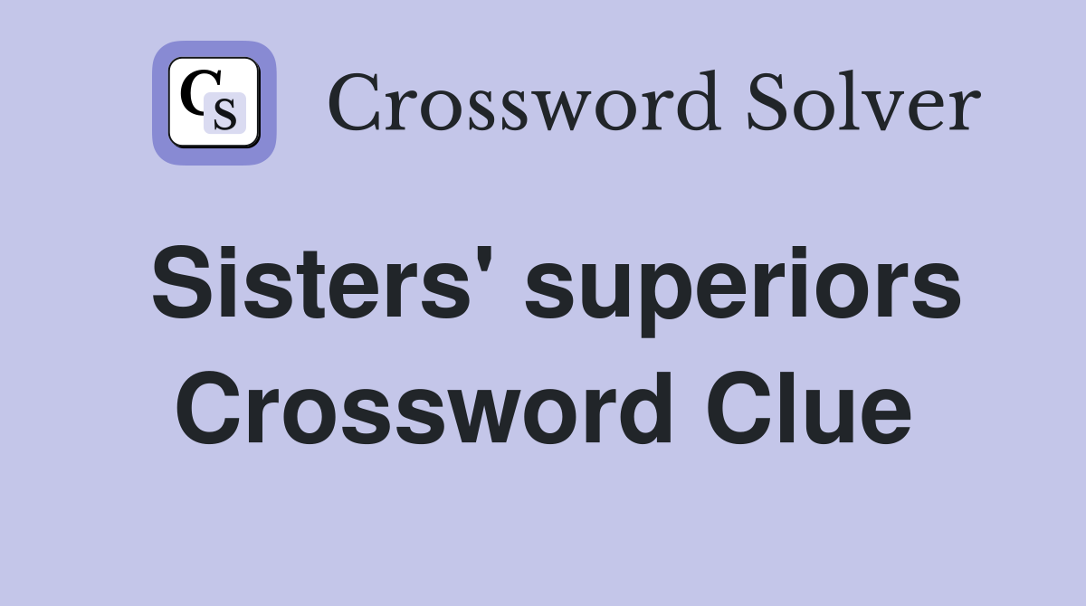 Sisters' superiors Crossword Clue
