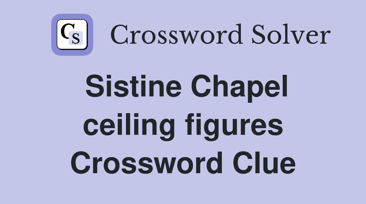 Sistine Chapel ceiling figures Crossword Clue
