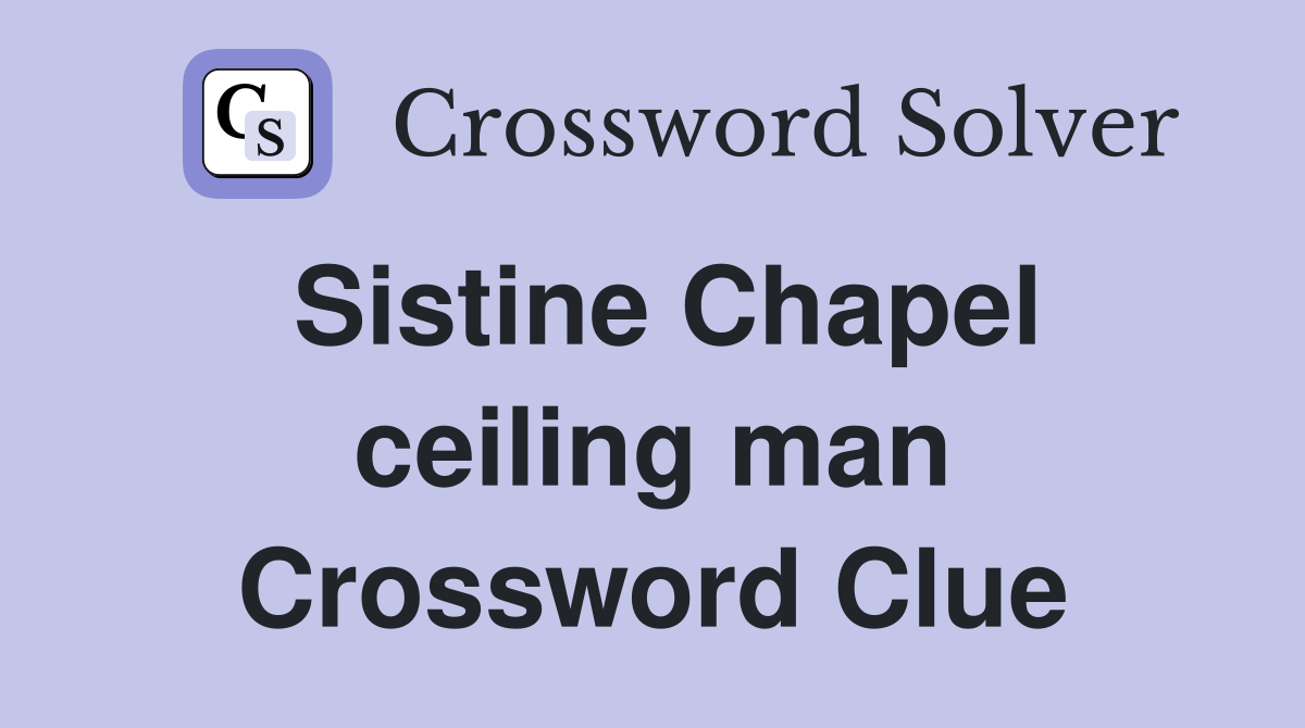 Sistine Chapel ceiling man Crossword Clue