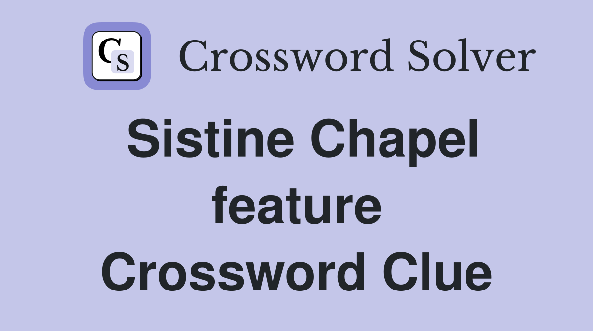 Sistine Chapel feature Crossword Clue