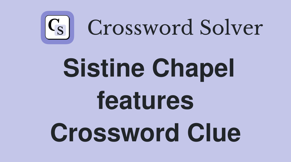 Sistine Chapel features Crossword Clue