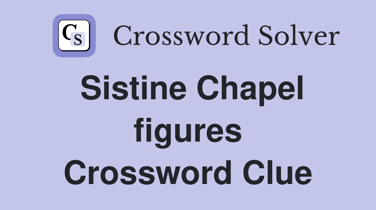 Sistine Chapel figures Crossword Clue