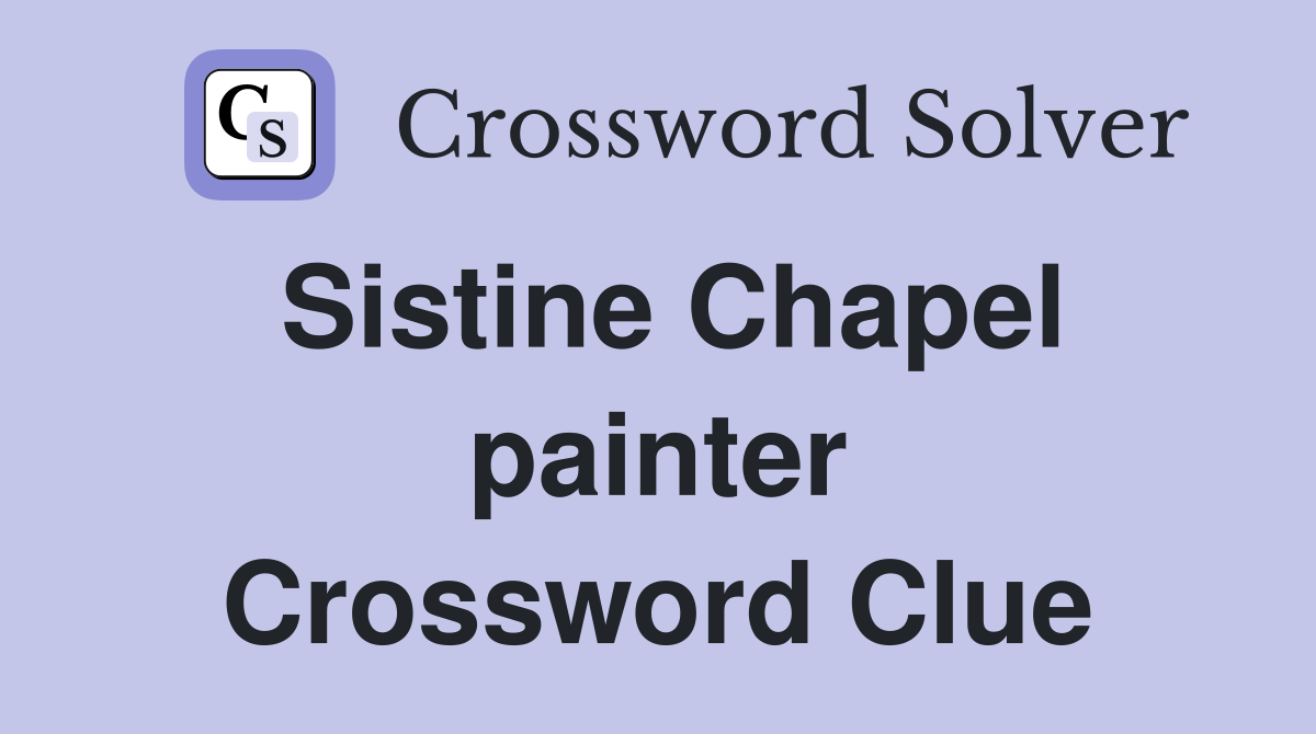Sistine Chapel painter Crossword Clue