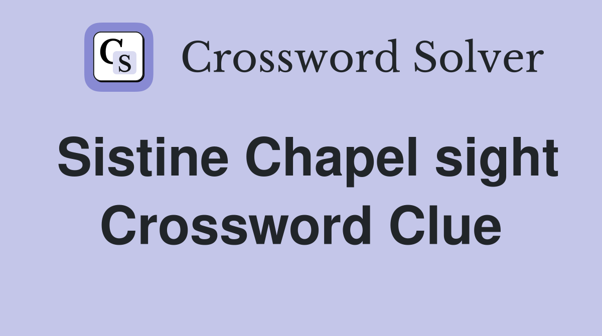 Sistine Chapel sight Crossword Clue