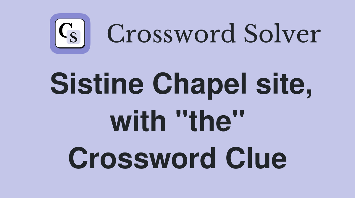 Sistine Chapel site, with "the" Crossword Clue