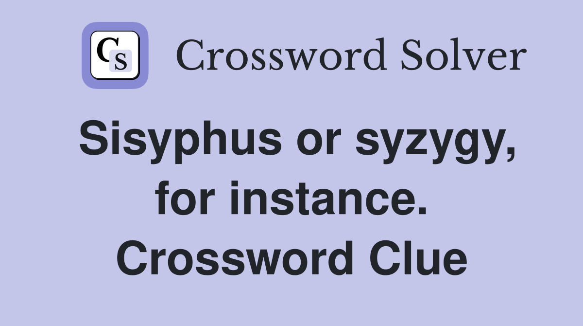 Sisyphus or syzygy, for instance. Crossword Clue