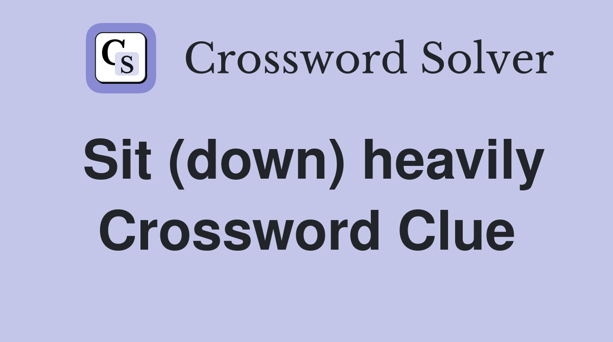 Sit (down) heavily Crossword Clue