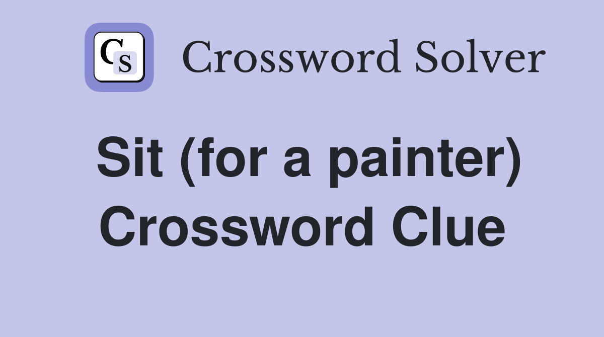 Sit (for a painter) Crossword Clue