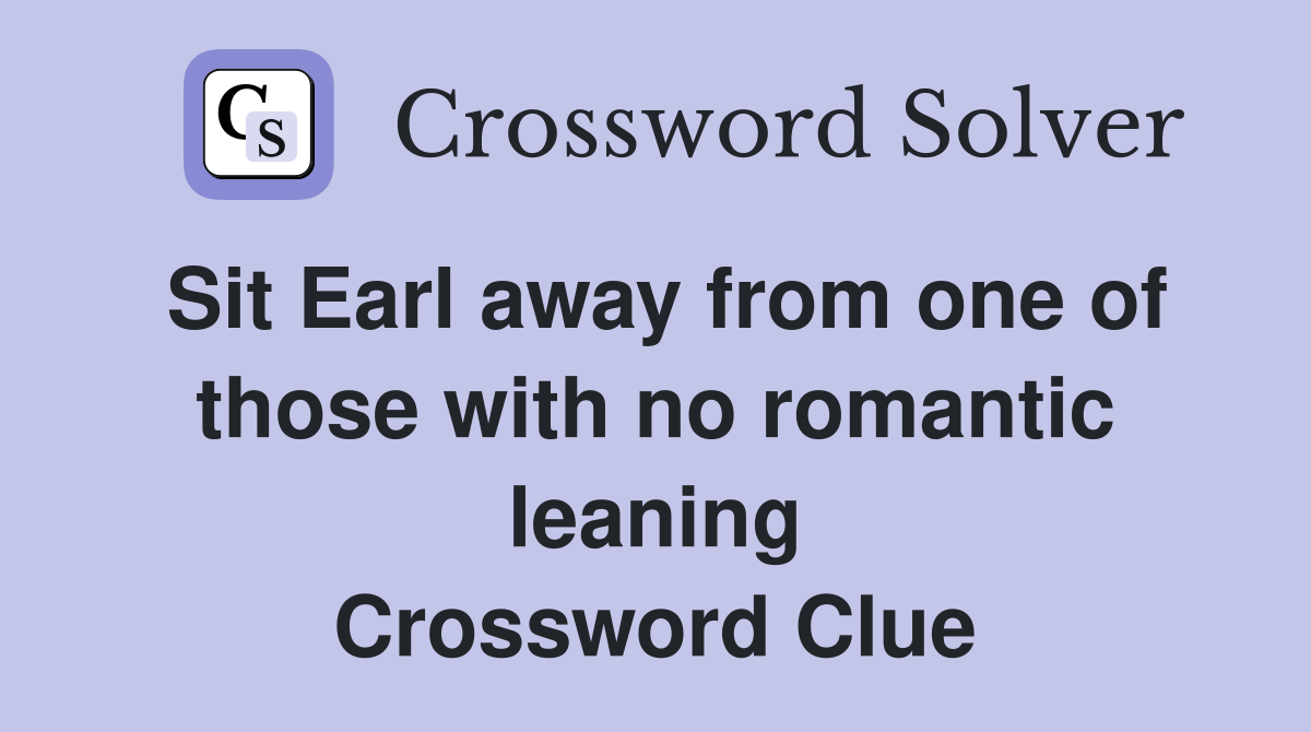 Sit Earl away from one of those with no romantic leaning Crossword Clue