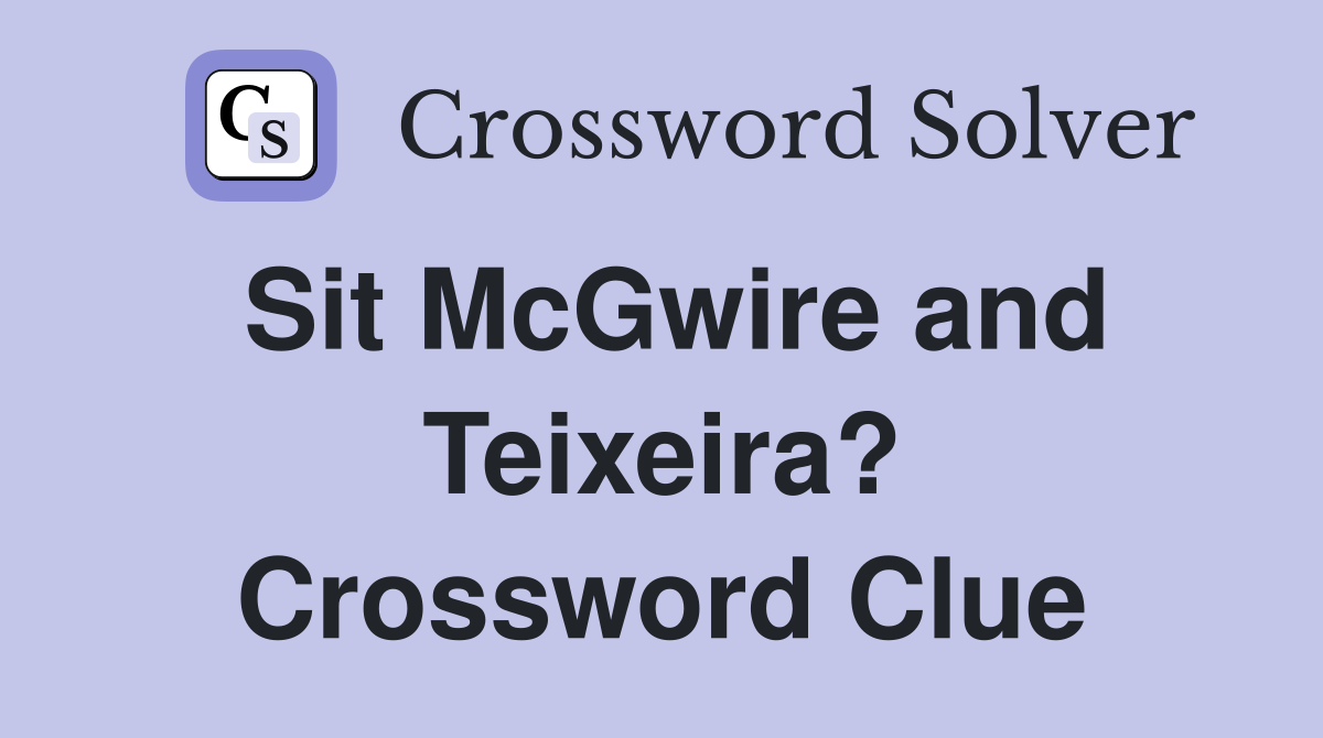 Sit McGwire and Teixeira? Crossword Clue