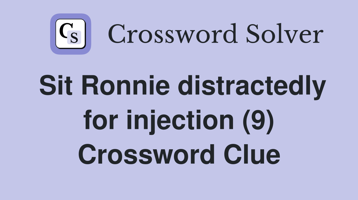 Sit Ronnie distractedly for injection (9) Crossword Clue