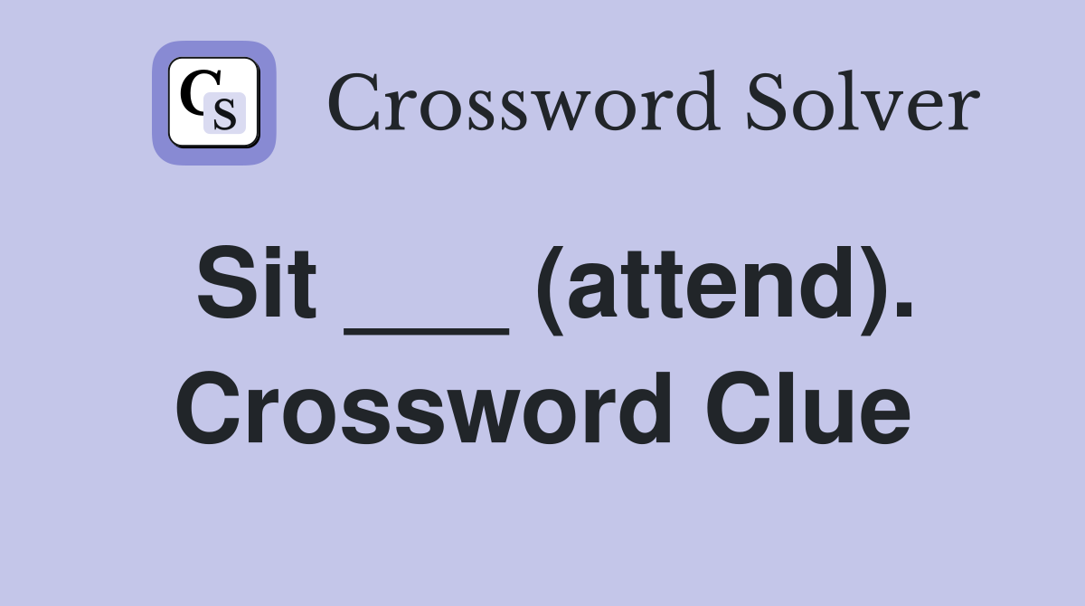 Sit ___ (attend). Crossword Clue
