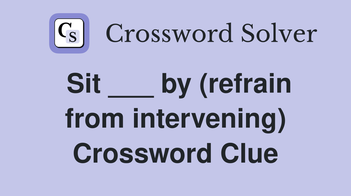 Sit ___ by (refrain from intervening) Crossword Clue