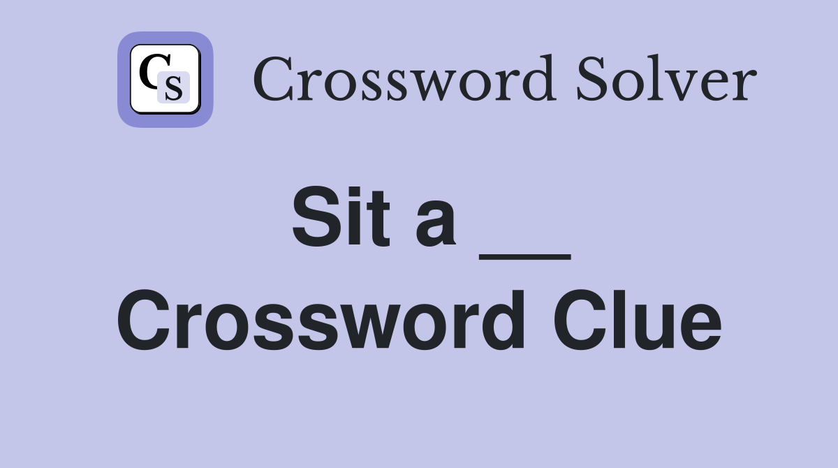 Sit a __ Crossword Clue