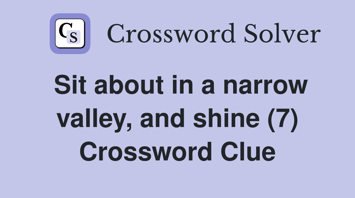 Sit about in a narrow valley, and shine (7) Crossword Clue