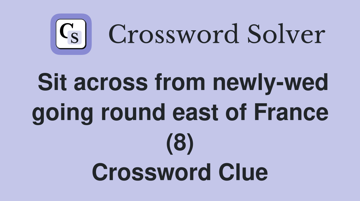 Sit across from newly-wed going round east of France (8) Crossword Clue