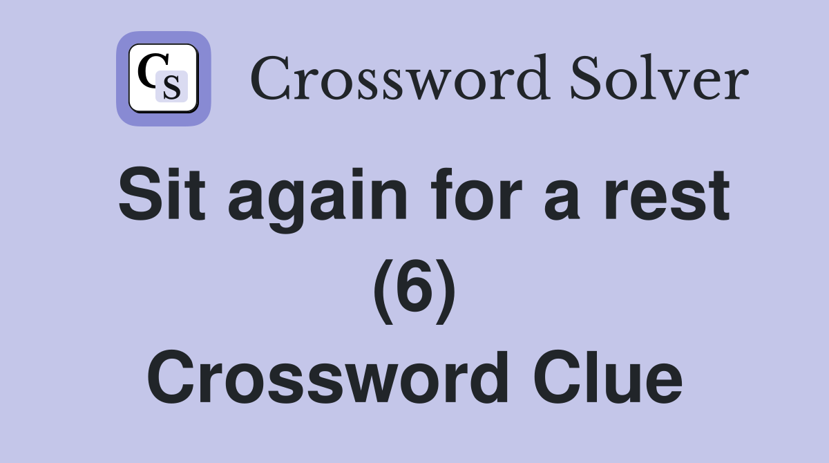 Sit again for a rest (6) Crossword Clue