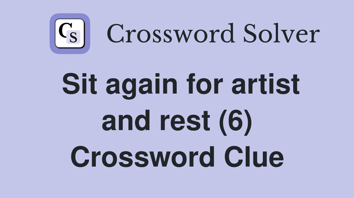 Sit again for artist and rest (6) Crossword Clue