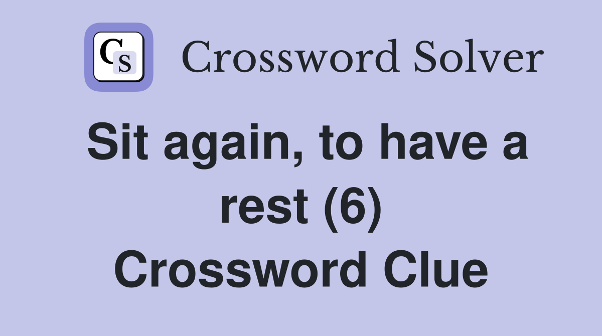 Sit again, to have a rest (6) Crossword Clue