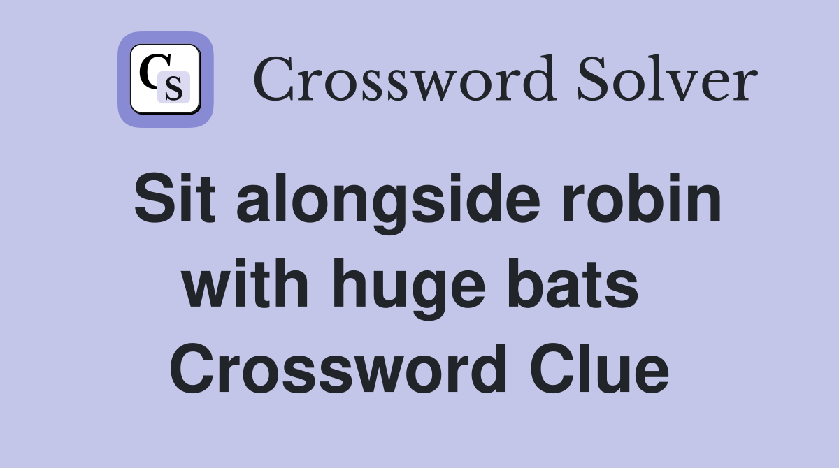 Sit alongside robin with huge bats  Crossword Clue