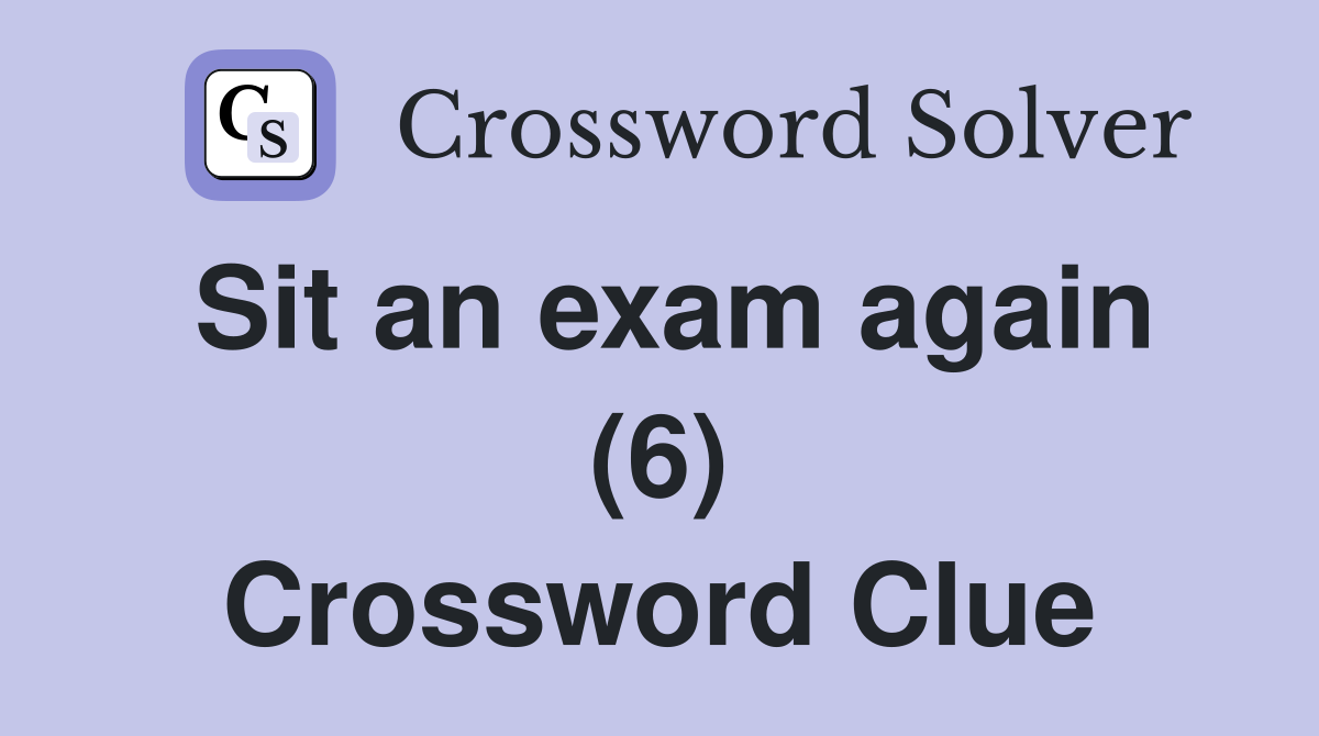 Sit an exam again (6) Crossword Clue