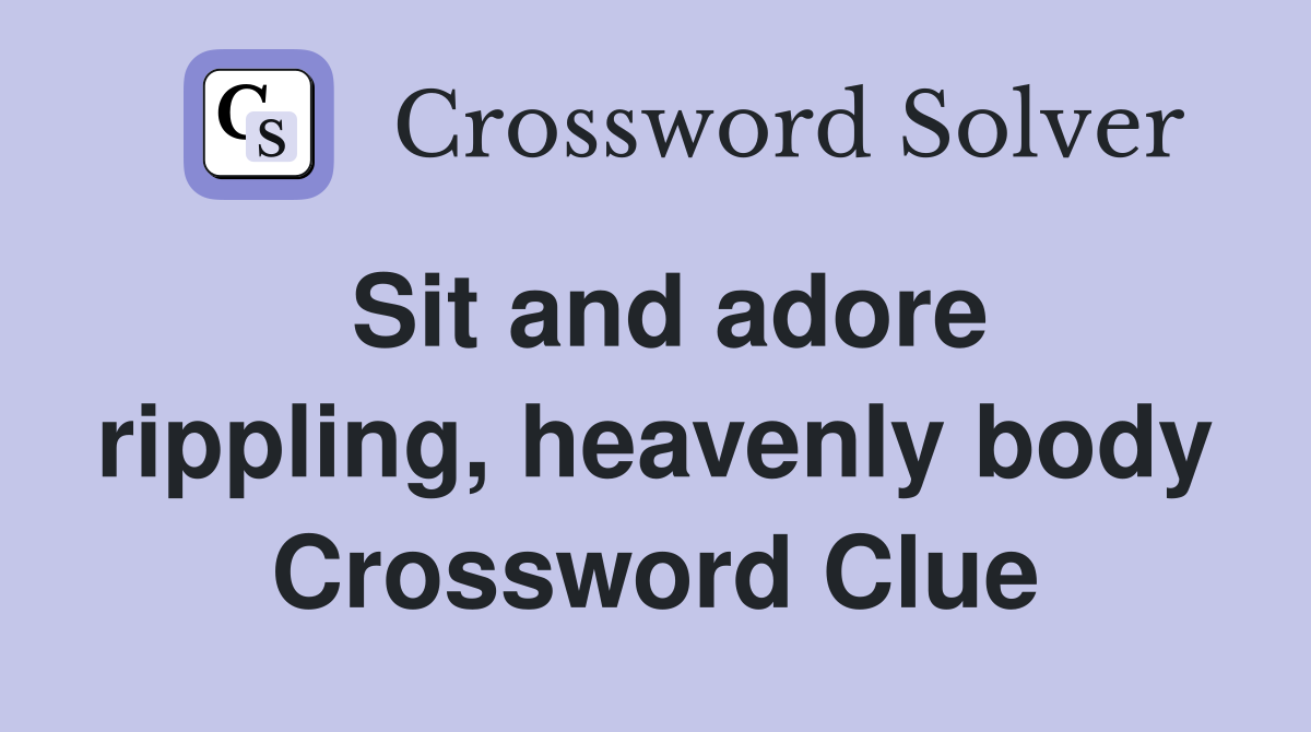 Sit and adore rippling, heavenly body Crossword Clue