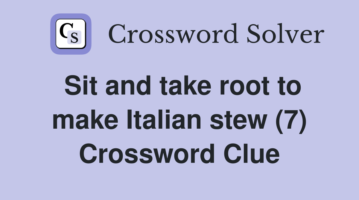 Sit and take root to make Italian stew (7) Crossword Clue