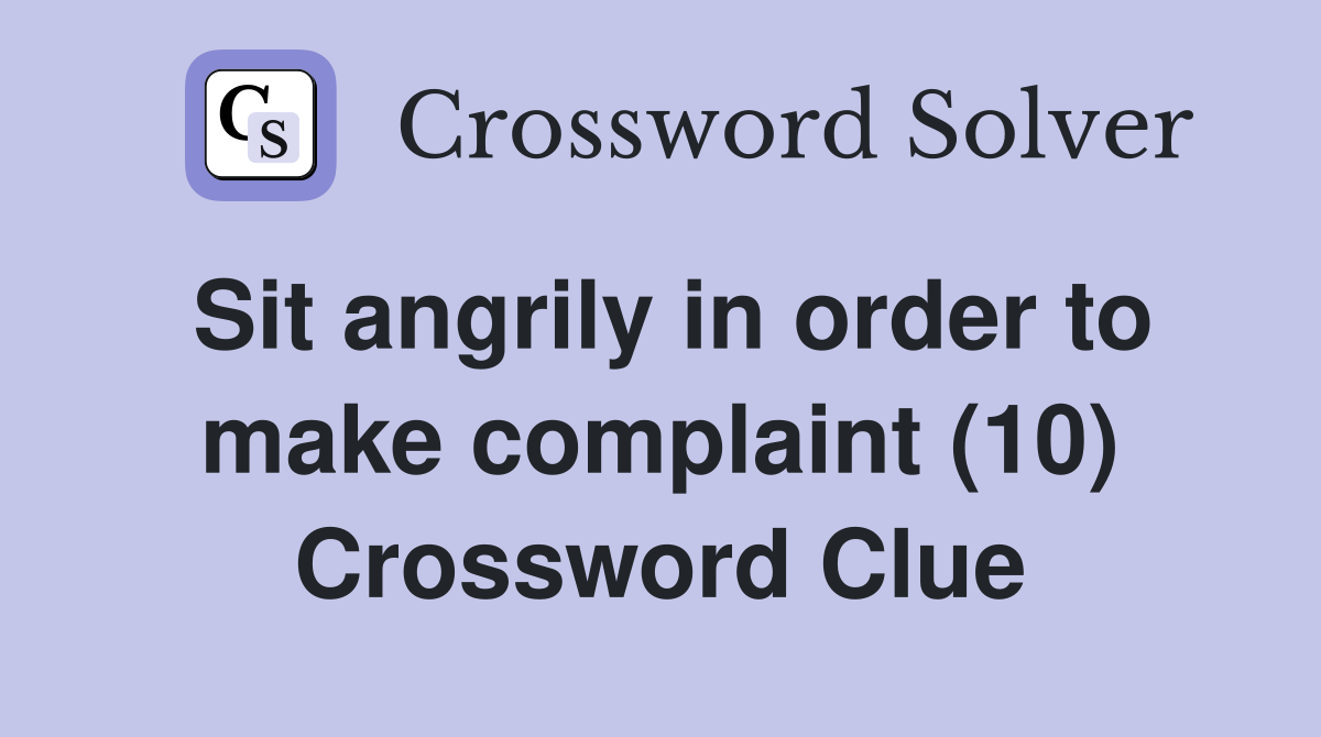 Sit angrily in order to make complaint (10) Crossword Clue