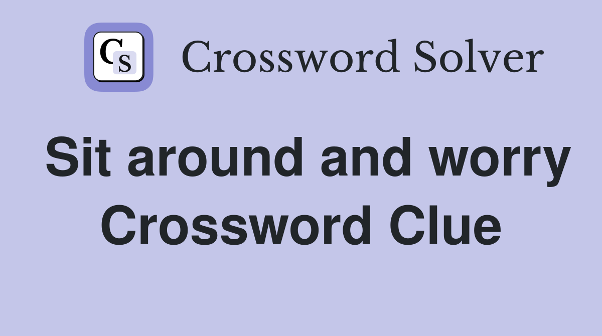 Sit around and worry Crossword Clue