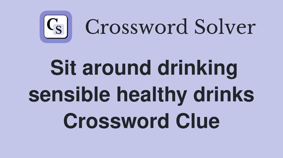 Sit around drinking sensible healthy drinks Crossword Clue