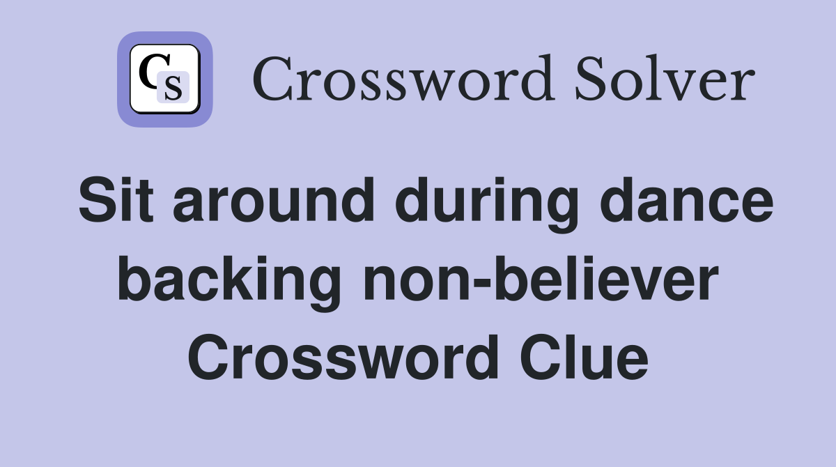 Sit around during dance backing non-believer Crossword Clue