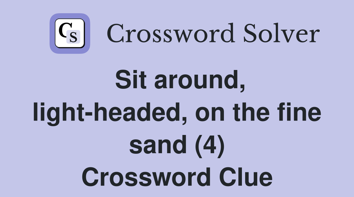 Sit around, light-headed, on the fine sand (4) Crossword Clue