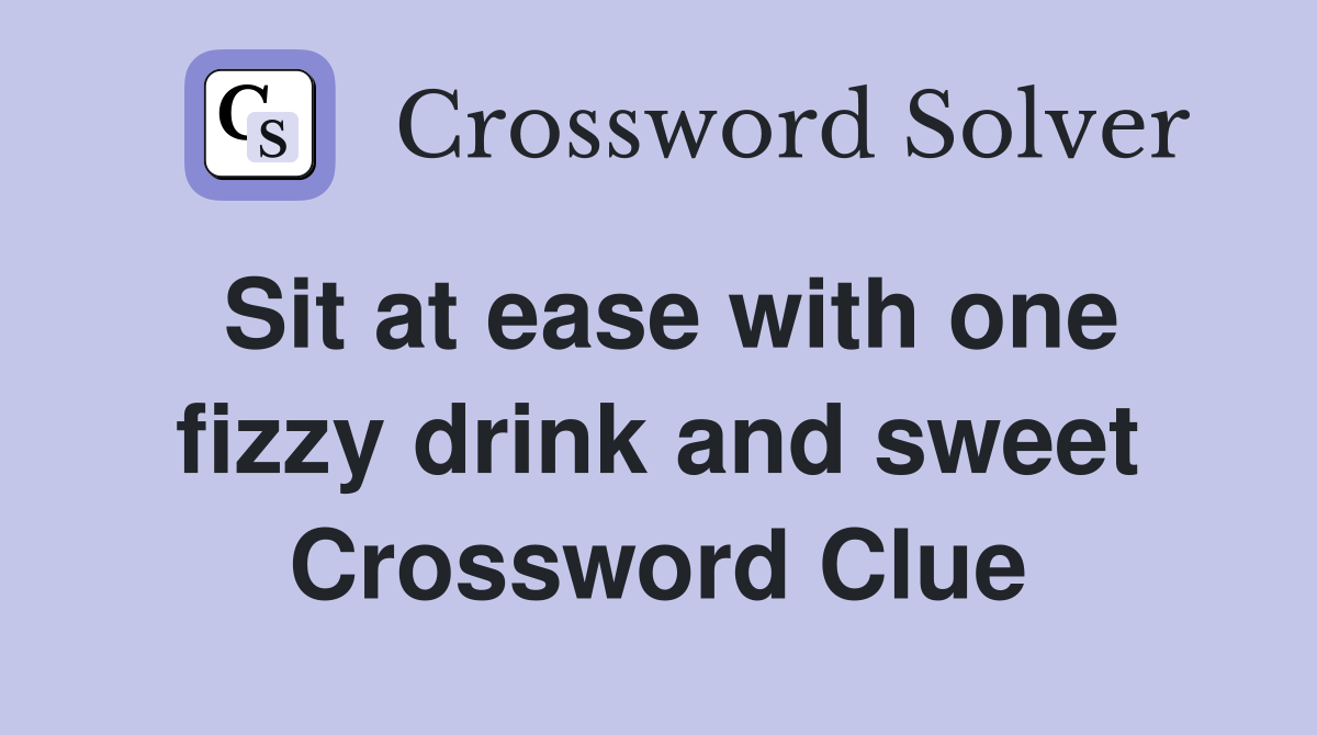 Sit at ease with one fizzy drink and sweet Crossword Clue