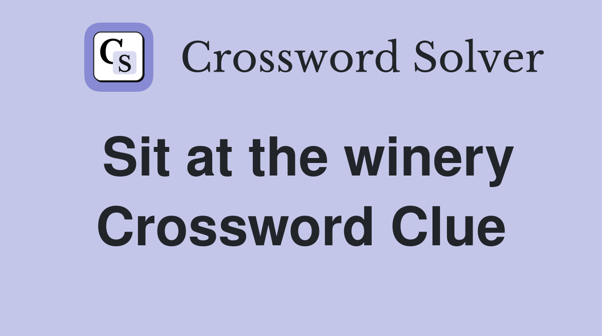 Sit at the winery Crossword Clue