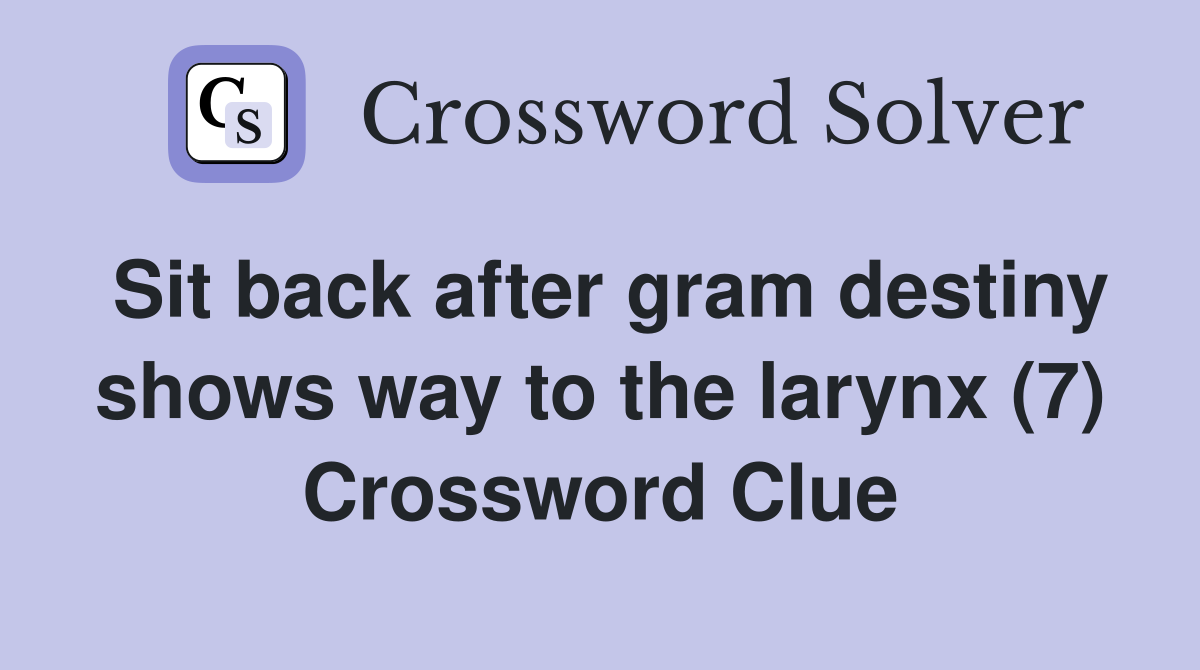 Sit back after gram destiny shows way to the larynx (7) Crossword Clue