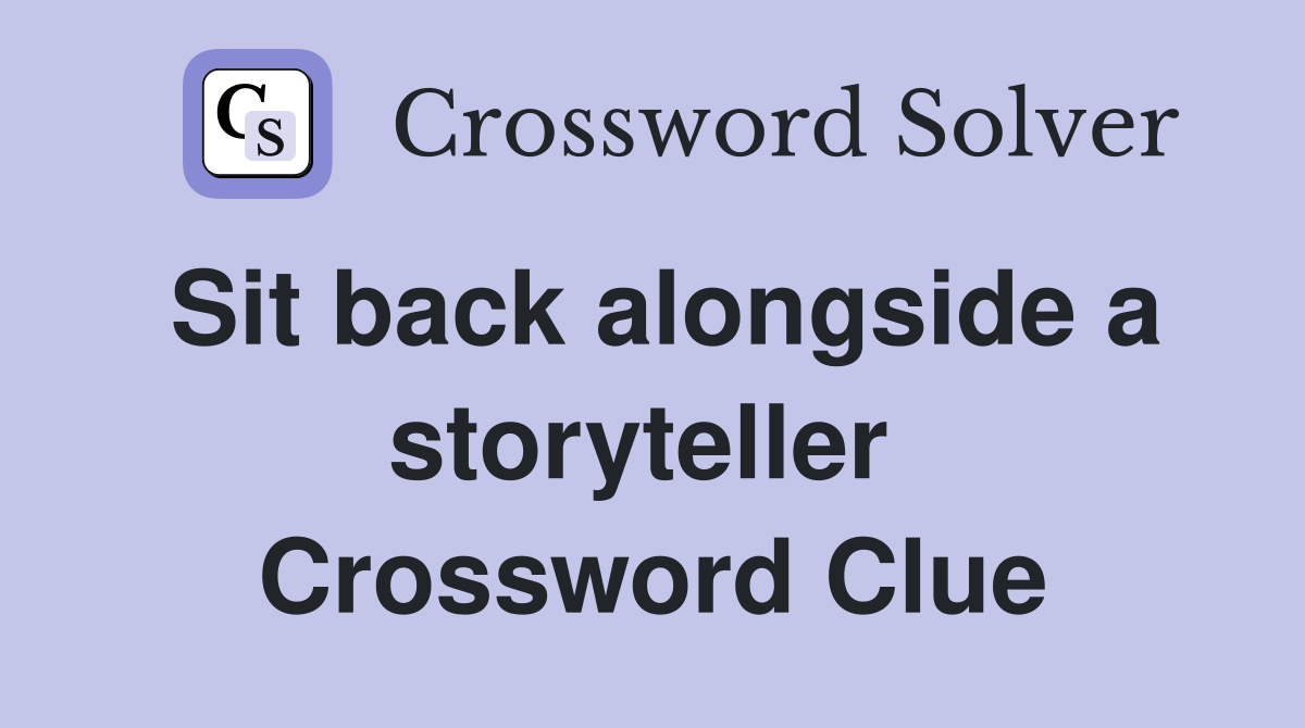 Sit back alongside a storyteller  Crossword Clue