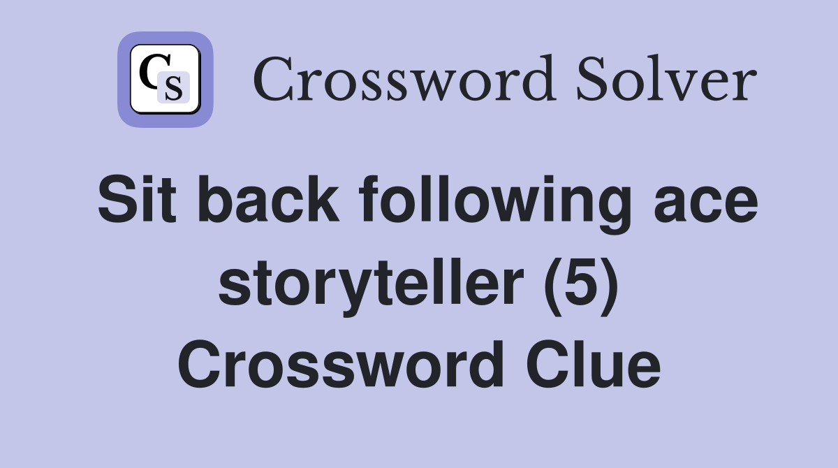 Sit back following ace storyteller (5) Crossword Clue