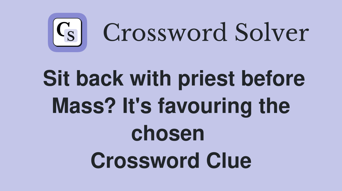 Sit back with priest before Mass? It's favouring the chosen  Crossword Clue