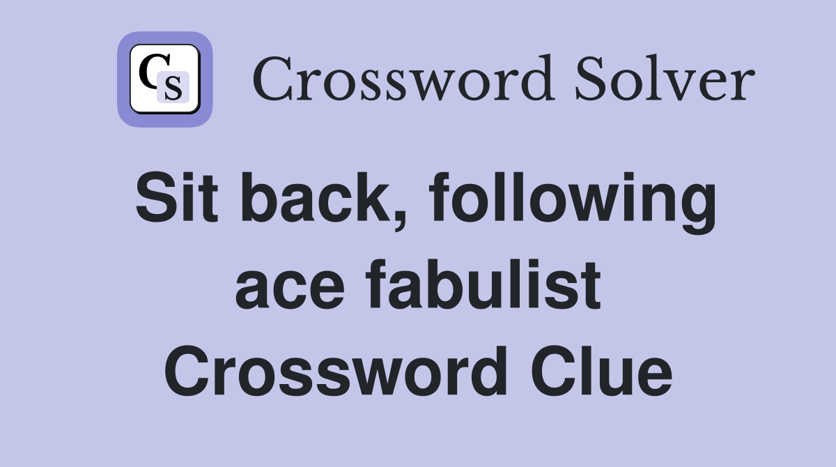 Sit back, following ace fabulist Crossword Clue