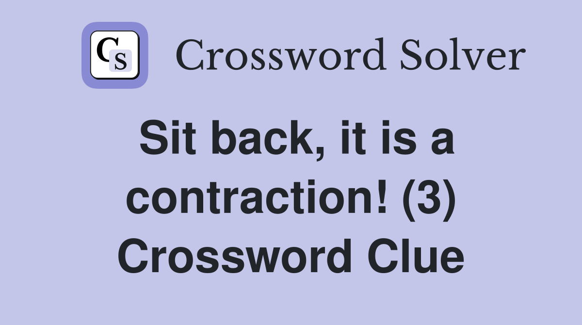 Sit back, it is a contraction! (3) Crossword Clue
